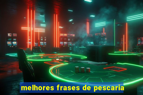 melhores frases de pescaria